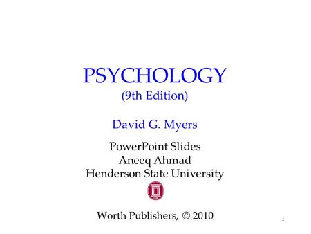 1 PSYCHOLOGY (9th Edition) David G. Myers PowerPoint Slides Aneeq Ahmad Henderson State University Worth Publishers, © 2010.