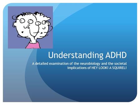 Understanding ADHD A detailed examination of the neurobiology and the societal implications of HEY LOOK! A SQUIREL!