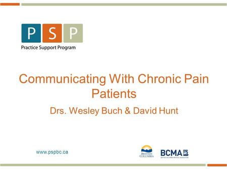 Www.pspbc.ca Communicating With Chronic Pain Patients Drs. Wesley Buch & David Hunt.