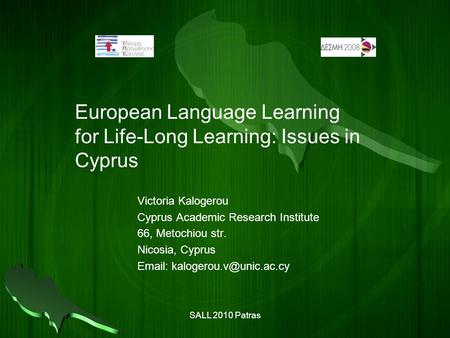 European Language Learning for Life-Long Learning: Issues in Cyprus Victoria Kalogerou Cyprus Academic Research Institute 66, Metochiou str. Nicosia, Cyprus.