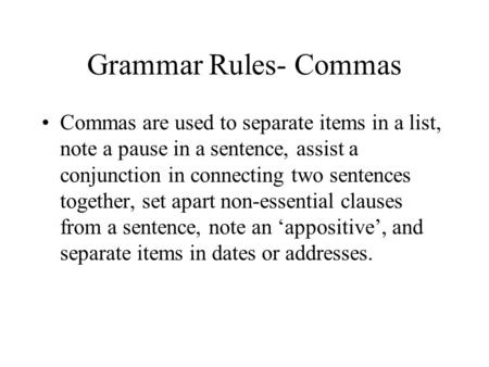 Grammar Rules- Commas Commas are used to separate items in a list, note a pause in a sentence, assist a conjunction in connecting two sentences together,