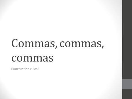 Commas, commas, commas Punctuation rules!. Learning Target Use commas accurately and effectively in our writing.