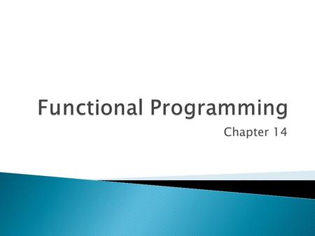 Chapter 14.  Lisp, a functional programming language, is the second oldest language (next to Fortran).  Motivated by a need to do symbolic, rather than.
