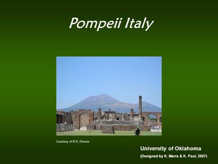 Pompeii Italy Courtesy of R.D. Elmore University of Oklahoma (Designed by K. Marra & K. Paul, 2007)