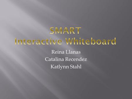 Reina Llanas Catalina Recendez Katlynn Stahl. 600600i685ix DescriptionStandard SMART Board interactive whiteboard series Short-throw integrated projector.