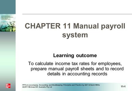 PPTs to accompany Accounting and Bookkeeping Principles and Practice by AAT & David Willis  2011 McGraw-Hill Australia Pty Ltd CHAPTER 11 Manual payroll.