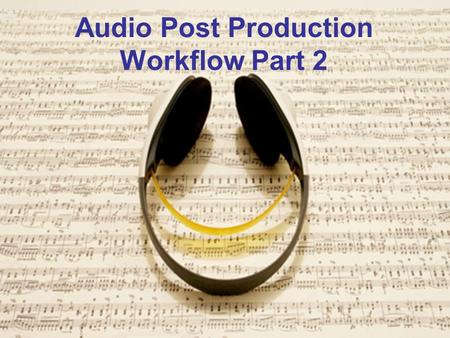 Audio Post Production Workflow Part 2. Mixing Dubbing (aka) Sweetening The Process of mixing and re-recording of individual tracks created by the editorial.