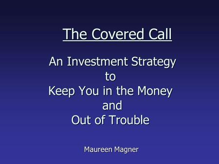 The Covered Call An Investment Strategy to Keep You in the Money and Out of Trouble The Covered Call An Investment Strategy to Keep You in the Money and.