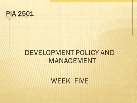DEVELOPMENT POLICY AND MANAGEMENT WEEK FIVE.  Development Policy and Management.