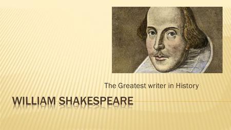 The Greatest writer in History.  Shakespeare: the man Shakespeare: the man  Timeline of works Timeline of works.