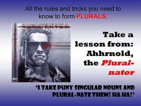 Take a lesson from: Ahhrnold, the Plural-nator