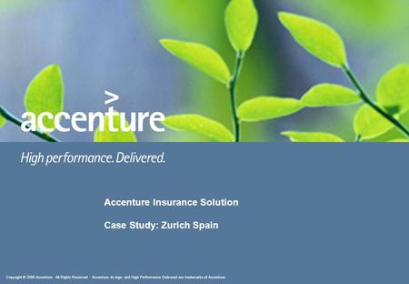 Copyright © 2008 Accenture. All Rights Reserved. Accenture, its logo, and High Performance Delivered are trademarks of Accenture. Accenture Insurance Solution.