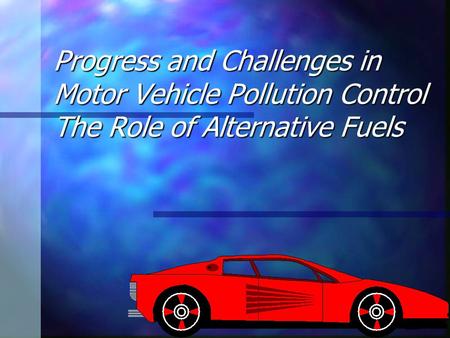 1 Progress and Challenges in Motor Vehicle Pollution Control The Role of Alternative Fuels.