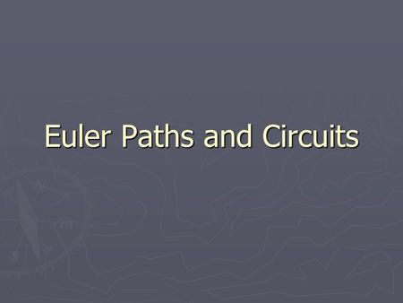 Euler Paths and Circuits. The original problem A resident of Konigsberg wrote to Leonard Euler saying that a popular pastime for couples was to try.