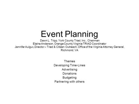 Event Planning Dawn L. Tripp, York County Triad, Inc., Chairman Elaine Anderson, Orange County Virginia TRIAD Coordinator Jennifer Aulgur, Director – Triad.