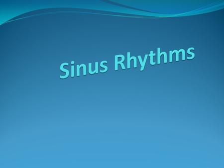 Originate at the Sinus Node Normal Sinus Rhythm (NSR) Sinus Bradycardia Sinus Tachycardia Sinus Arrhythmia.