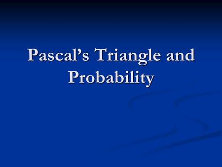 Pascal’s Triangle and Probability. Pascal’s Triangle Complete the pattern in Pascal’s triangle. Complete the pattern in Pascal’s triangle.