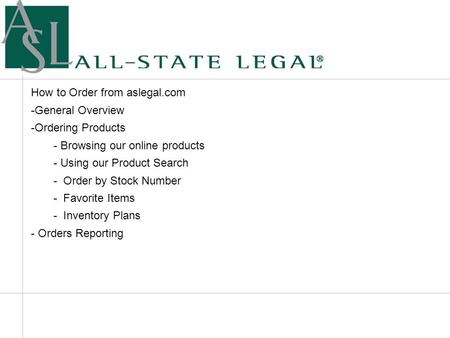 General Overview How to Order from aslegal.com -General Overview -Ordering Products - Browsing our online products - Using our Product Search - Order by.