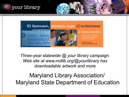 Maryland Library Association/ Maryland State Department of Education Three-year your library campaign. Web site at