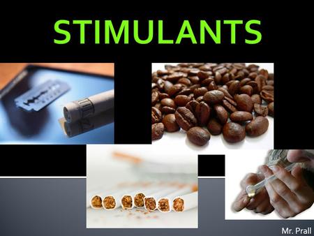 Mr. Prall.  Stimulants are a psychoactive drug that increases activity in the brain. This temporarily elevates a persons…  Alertness  Attention  Energy.