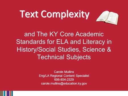 Text Complexity and The KY Core Academic Standards for ELA and Literacy in History/Social Studies, Science & Technical Subjects Carole Mullins Eng/LA Regional.