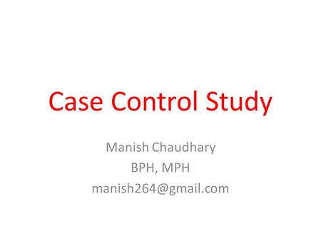 Case Control Study Manish Chaudhary BPH, MPH