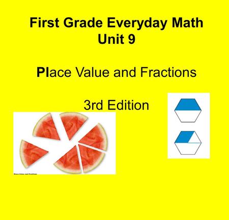 First Grade Everyday Math Unit 9 Place Value and Fractions 3rd Edition.