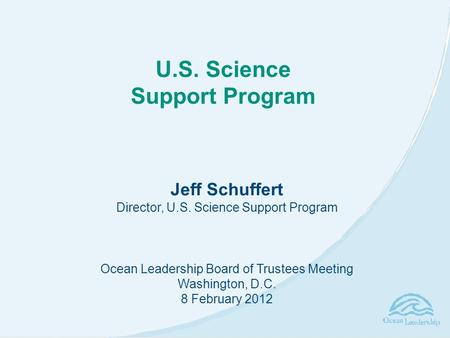 U.S. Science Support Program Jeff Schuffert Director, U.S. Science Support Program Ocean Leadership Board of Trustees Meeting Washington, D.C. 8 February.