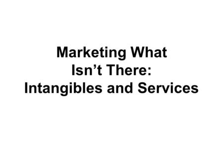 Marketing What Isn’t There: Intangibles and Services.