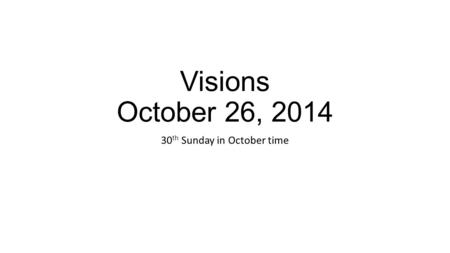 Visions October 26, 2014 30 th Sunday in October time.
