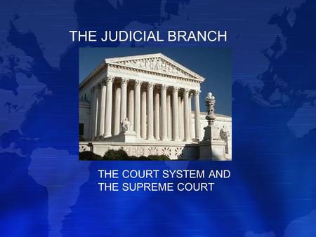 THE JUDICIAL BRANCH THE COURT SYSTEM AND THE SUPREME COURT.