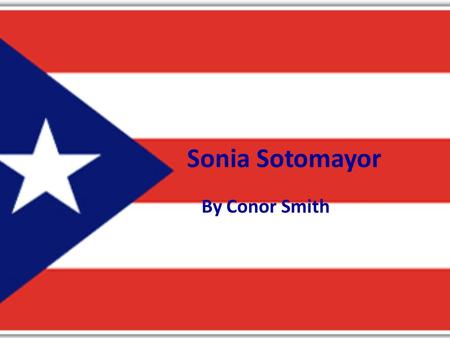 Sonia Sotomayor By Conor Smith. Backround Info Sonia was born on June 25, 1954 Sonia’s parents were Juan Sotomayor and Celina Báez Sonia was born in Bronx,