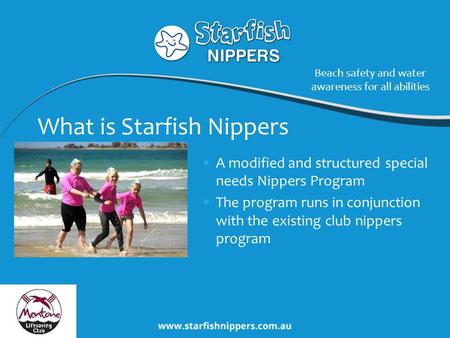  A modified and structured special needs Nippers Program  The program runs in conjunction with the existing club nippers program What is Starfish Nippers.