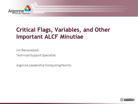 Critical Flags, Variables, and Other Important ALCF Minutiae Jini Ramprakash Technical Support Specialist Argonne Leadership Computing Facility.
