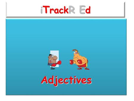 i T rack R E d AdjectivesAdjectives Recall previous knowledge: What is an adjective? a)A word that means more than b) A word that describes something.