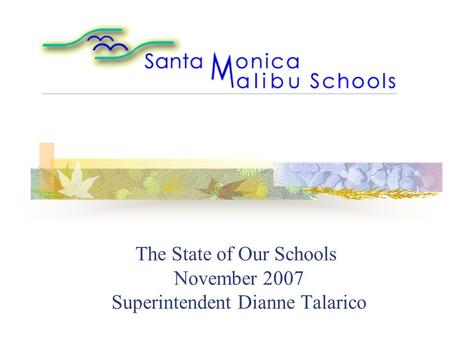 The State of Our Schools November 2007 Superintendent Dianne Talarico The State of Our Schools.