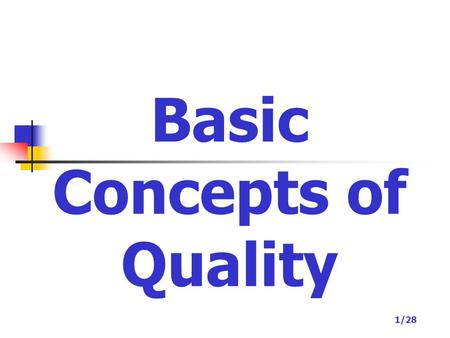 1/28 Basic Concepts of Quality. 2/28 Basic Concepts of Quality What is Quality? ATTRIBUTES are used to describe QUALITY… examples: Beauty, Goodness, Freshness,