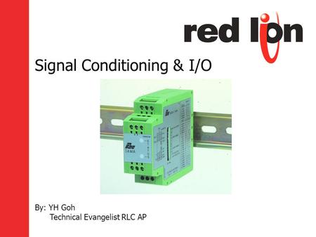 Signal Conditioning & I/O By: YH Goh Technical Evangelist RLC AP.