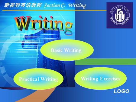 LOGO “ Add your company slogan ” 新视野英语教程 Section C: Writing Basic Writing Practical Writing Writing Exercises.