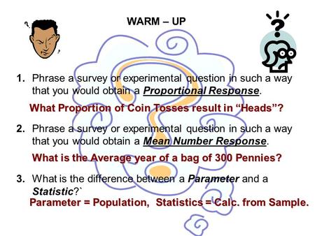 WARM – UP 1.Phrase a survey or experimental question in such a way that you would obtain a Proportional Response. 2.Phrase a survey or experimental question.