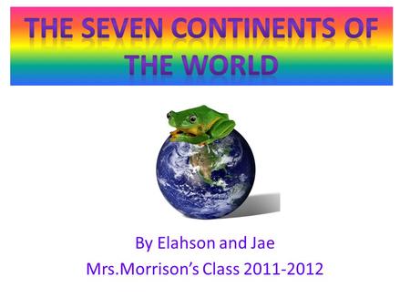 By Elahson and Jae Mrs.Morrison’s Class 2011-2012.