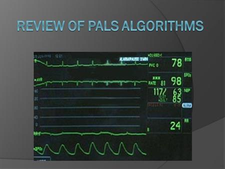 Algorithms  Bradycardia with a Pulse Stable Cardiopulmonary status Cardiopulmonary Compromise  Tachycardia with Pulses and Poor Perfusion Sinus Tachycardia.