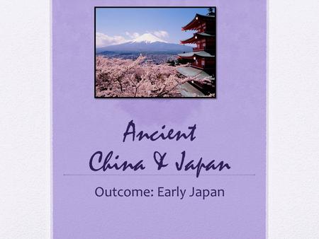 Ancient China & Japan Outcome: Early Japan.