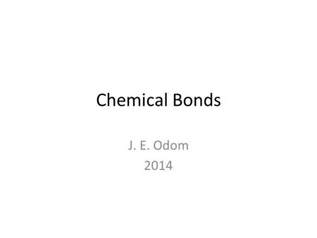Chemical Bonds J. E. Odom 2014. Compounds and Chemical Formulas Compound – Two or more elements chemically combined Chemical Formula – Chemical “short.