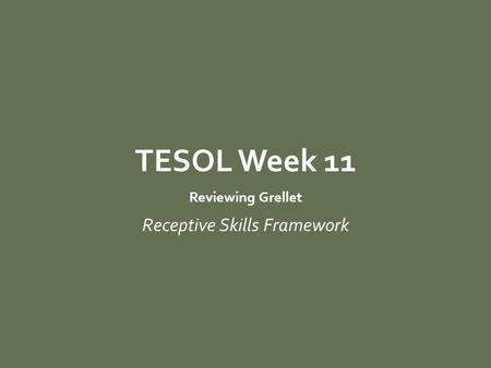 MATERIALS DESIGN AND DEVELOPMENT TESOL Week 11 Reviewing Grellet Receptive Skills Framework.