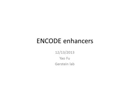 ENCODE enhancers 12/13/2013 Yao Fu Gerstein lab. ‘Supervised’ enhancer prediction Yip et al., Genome Biology (2012) Get enhancer list away to genes DNase.