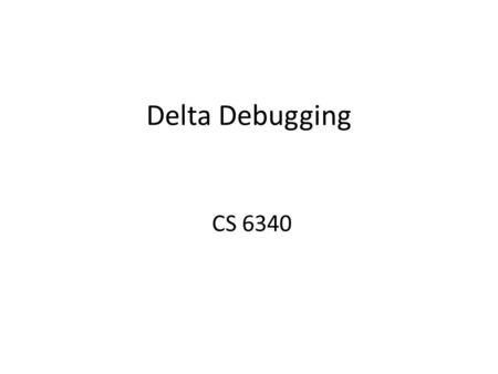 Delta Debugging CS 6340. 2 All Windows 3.1 Windows 95 Windows 98 Windows ME Windows 2000 Windows NT Mac System 7 Mac System 7.5 Mac System 7.6.1 Mac System.