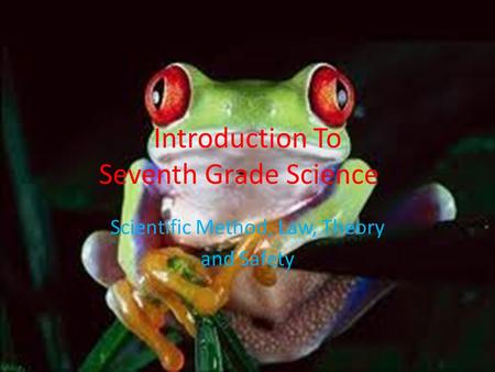 Introduction To Seventh Grade Science Scientific Method, Law, Theory and Safety.