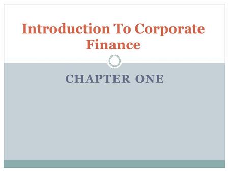 CHAPTER ONE Introduction To Corporate Finance. Key Concepts and Skills Know the basic types of financial management decisions and the role of the financial.
