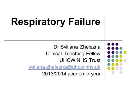 Respiratory Failure Dr Svitlana Zhelezna Clinical Teaching Fellow UHCW NHS Trust 2013/2014 academic year.
